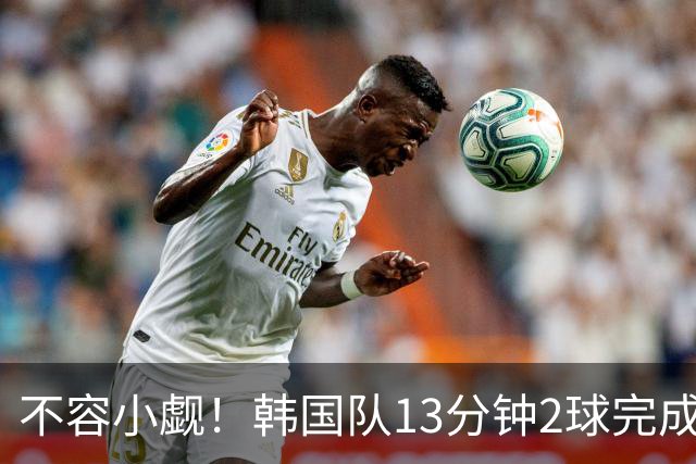 不容小觑！韩国队13分钟2球完成逆转 世界杯三连胜欧洲球队